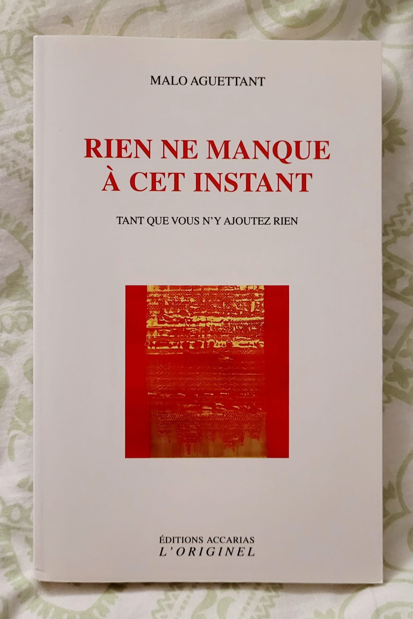 Rien ne manque à cet instant, tant que vous n'y ajouterez rien (Malo Aguettant, Editions Accarias)